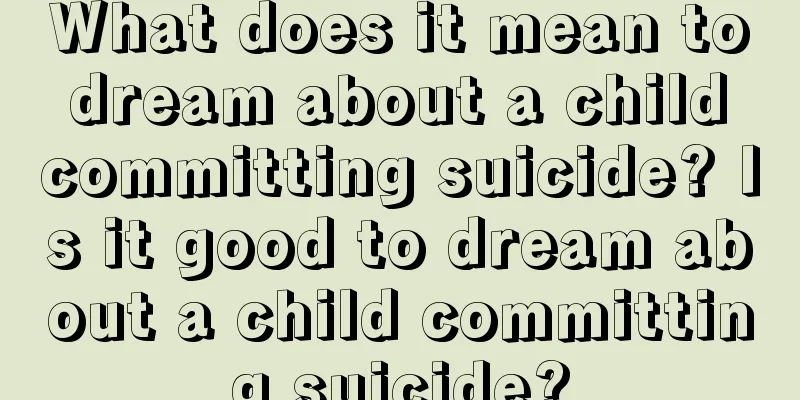 What does it mean to dream about a child committing suicide? Is it good to dream about a child committing suicide?