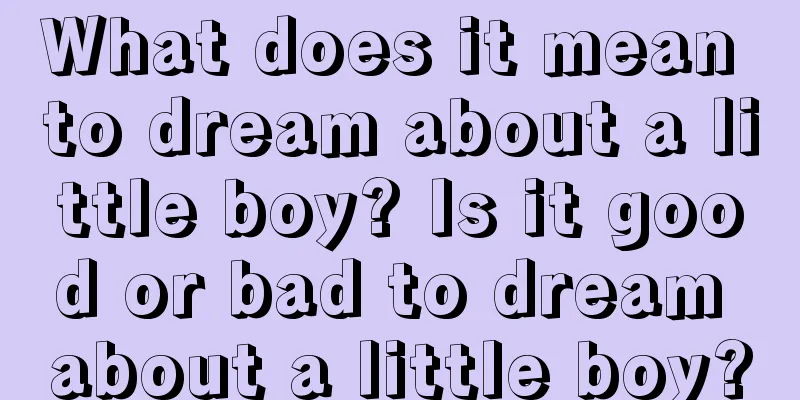 What does it mean to dream about a little boy? Is it good or bad to dream about a little boy?