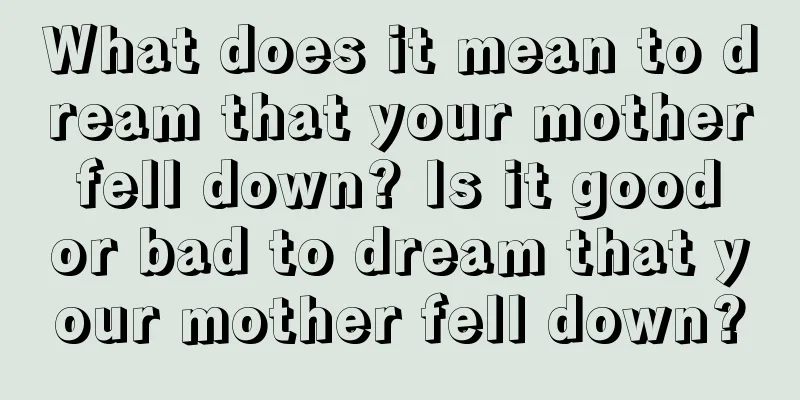 What does it mean to dream that your mother fell down? Is it good or bad to dream that your mother fell down?