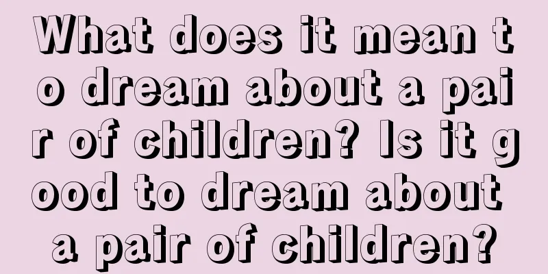 What does it mean to dream about a pair of children? Is it good to dream about a pair of children?