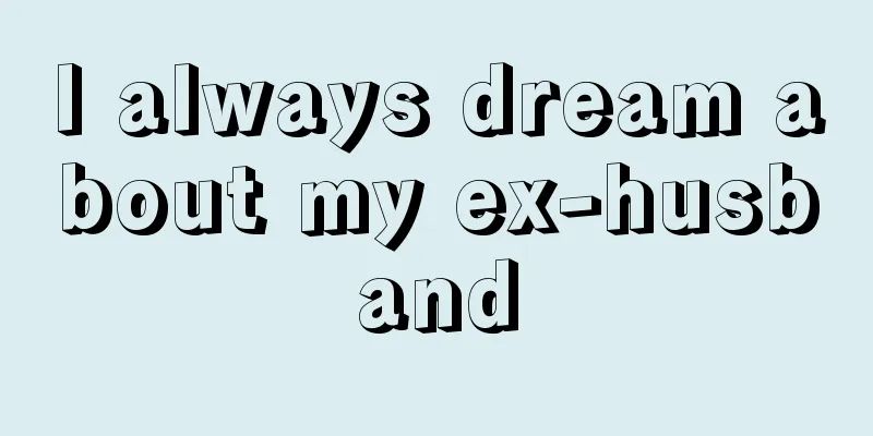 I always dream about my ex-husband