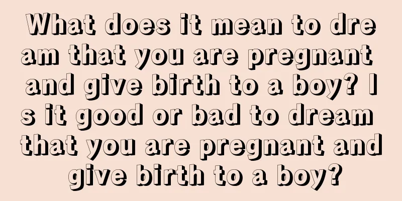 What does it mean to dream that you are pregnant and give birth to a boy? Is it good or bad to dream that you are pregnant and give birth to a boy?