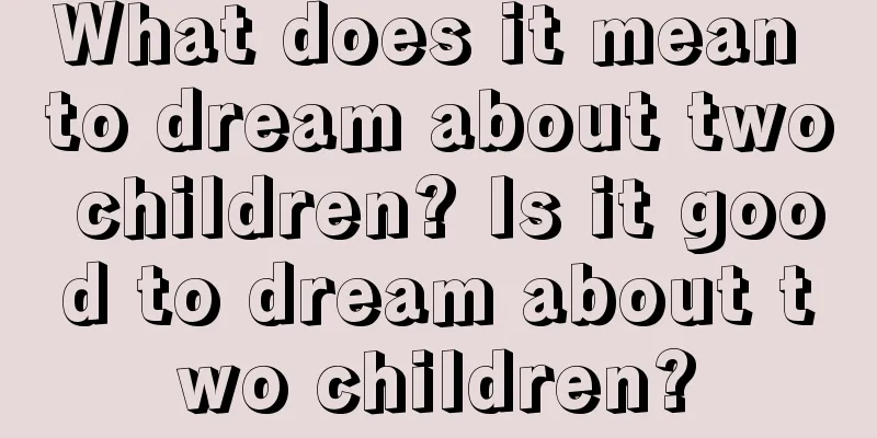 What does it mean to dream about two children? Is it good to dream about two children?