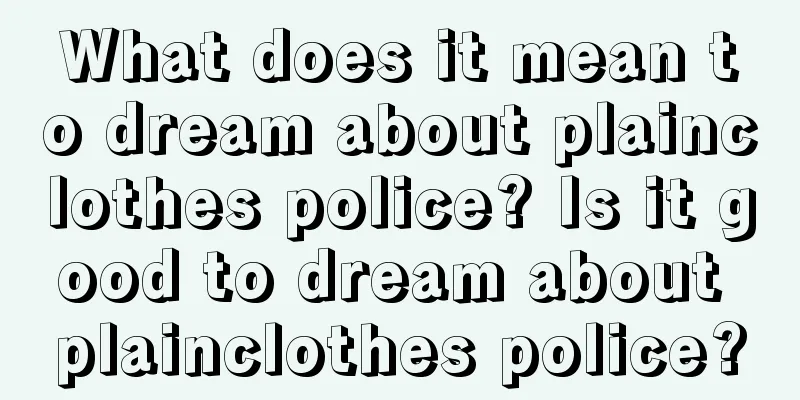 What does it mean to dream about plainclothes police? Is it good to dream about plainclothes police?