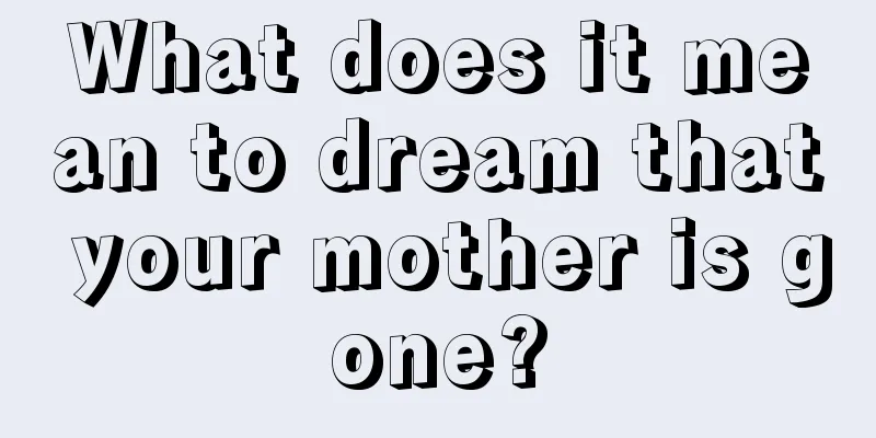 What does it mean to dream that your mother is gone?