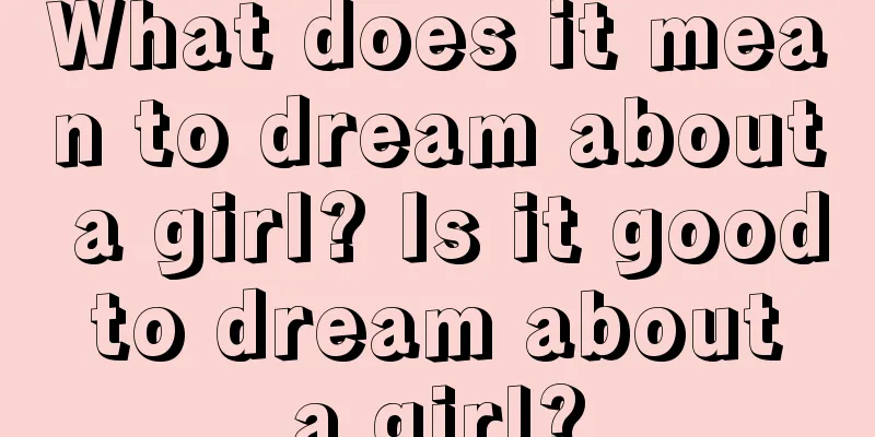 What does it mean to dream about a girl? Is it good to dream about a girl?