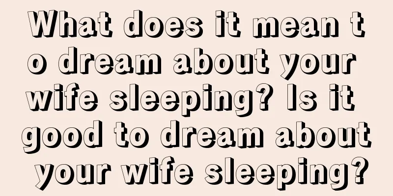 What does it mean to dream about your wife sleeping? Is it good to dream about your wife sleeping?