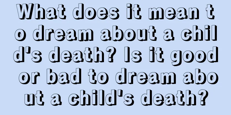 What does it mean to dream about a child's death? Is it good or bad to dream about a child's death?