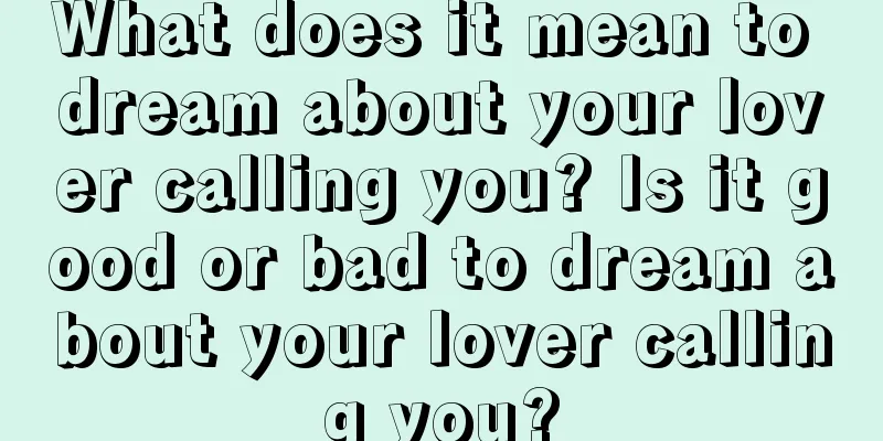 What does it mean to dream about your lover calling you? Is it good or bad to dream about your lover calling you?