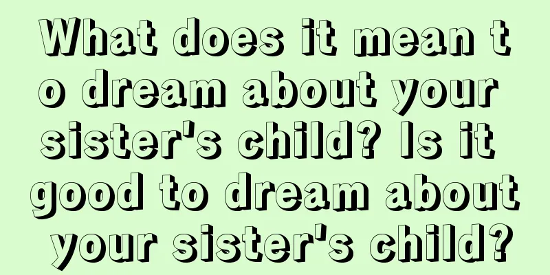 What does it mean to dream about your sister's child? Is it good to dream about your sister's child?