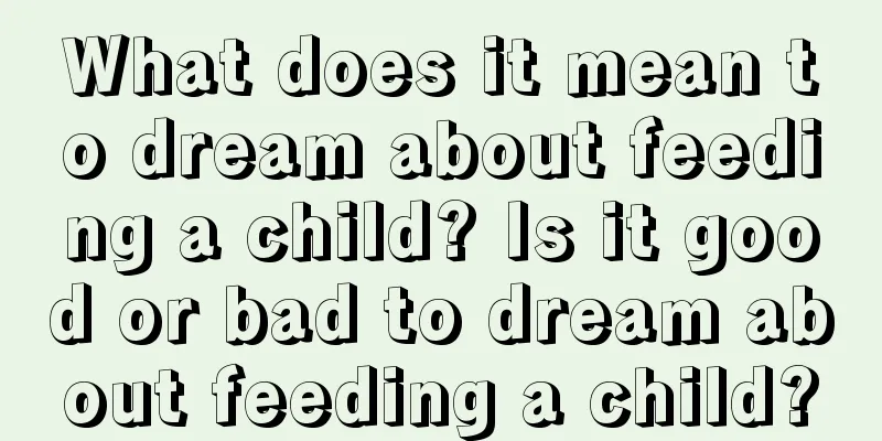 What does it mean to dream about feeding a child? Is it good or bad to dream about feeding a child?