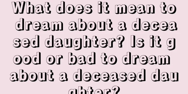 What does it mean to dream about a deceased daughter? Is it good or bad to dream about a deceased daughter?