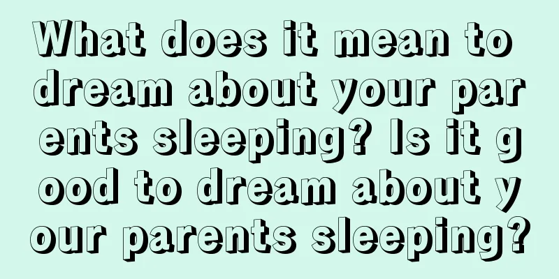 What does it mean to dream about your parents sleeping? Is it good to dream about your parents sleeping?