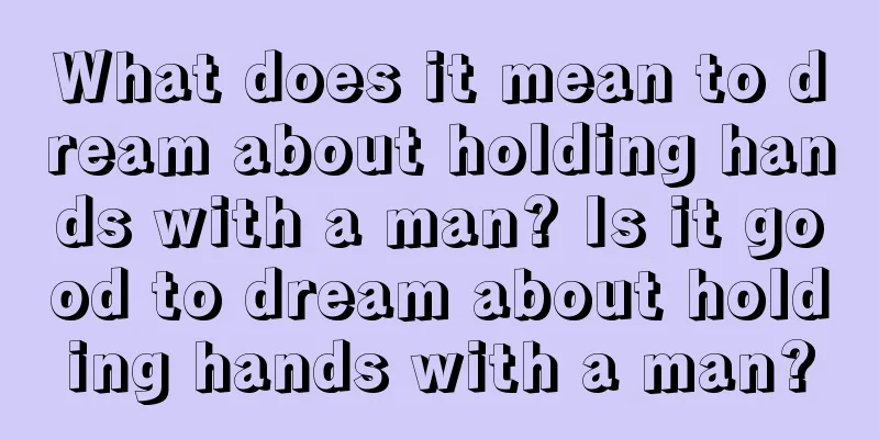 What does it mean to dream about holding hands with a man? Is it good to dream about holding hands with a man?