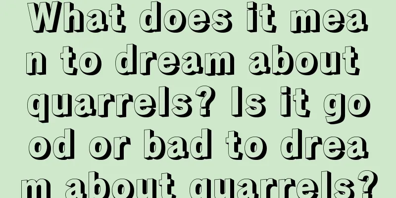 What does it mean to dream about quarrels? Is it good or bad to dream about quarrels?