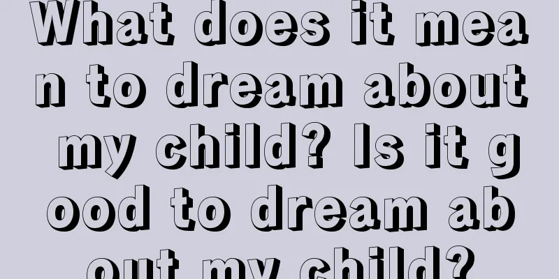 What does it mean to dream about my child? Is it good to dream about my child?