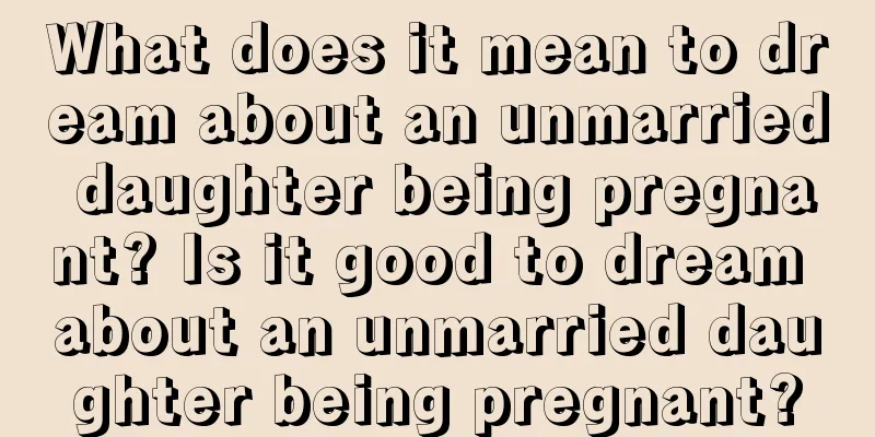 What does it mean to dream about an unmarried daughter being pregnant? Is it good to dream about an unmarried daughter being pregnant?