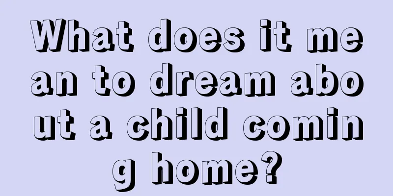 What does it mean to dream about a child coming home?