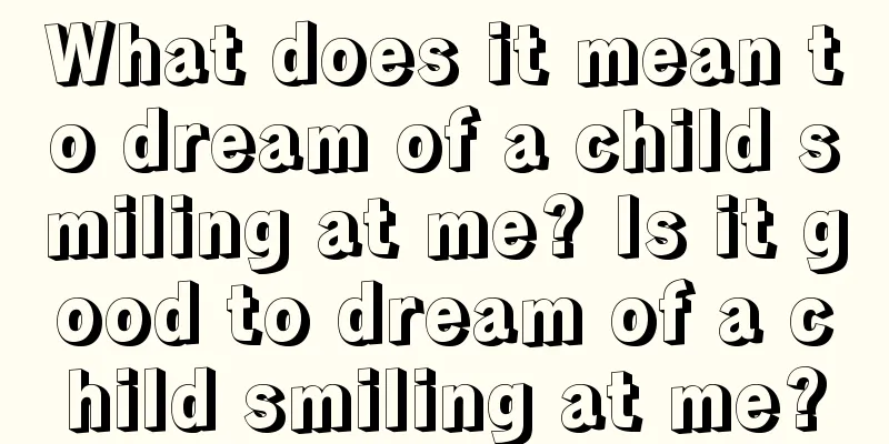 What does it mean to dream of a child smiling at me? Is it good to dream of a child smiling at me?