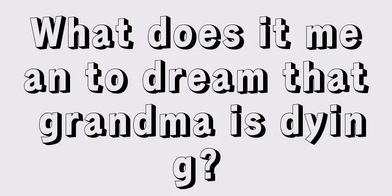 What does it mean to dream that grandma is dying?