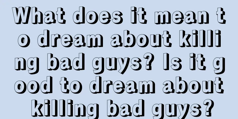 What does it mean to dream about killing bad guys? Is it good to dream about killing bad guys?