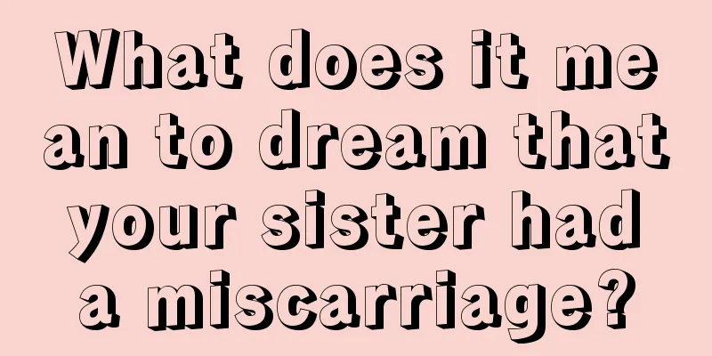 What does it mean to dream that your sister had a miscarriage?