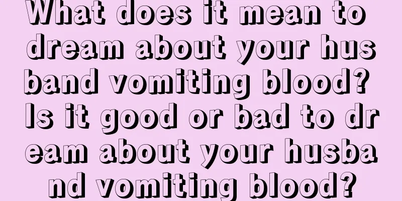 What does it mean to dream about your husband vomiting blood? Is it good or bad to dream about your husband vomiting blood?