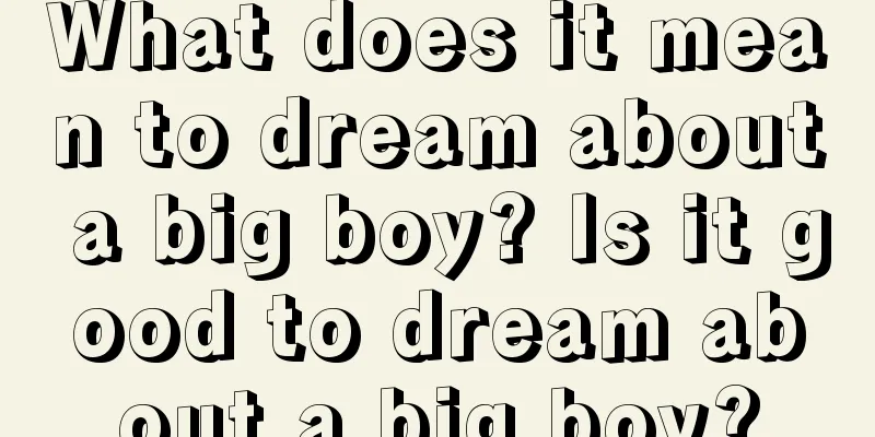 What does it mean to dream about a big boy? Is it good to dream about a big boy?