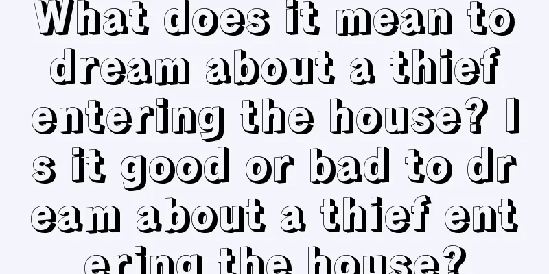 What does it mean to dream about a thief entering the house? Is it good or bad to dream about a thief entering the house?