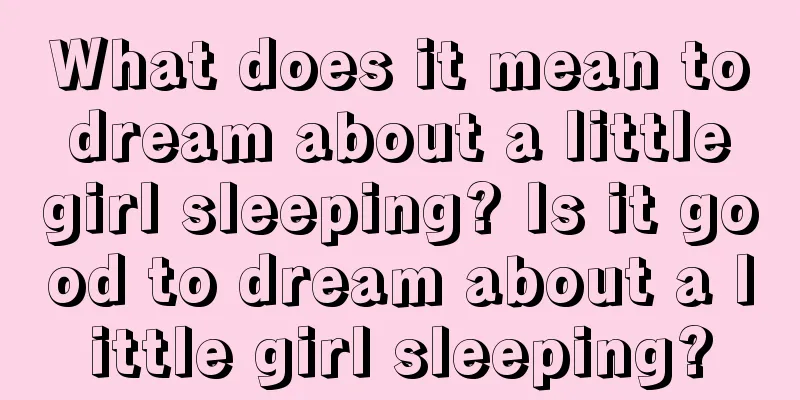 What does it mean to dream about a little girl sleeping? Is it good to dream about a little girl sleeping?