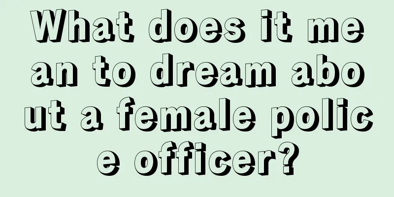 What does it mean to dream about a female police officer?