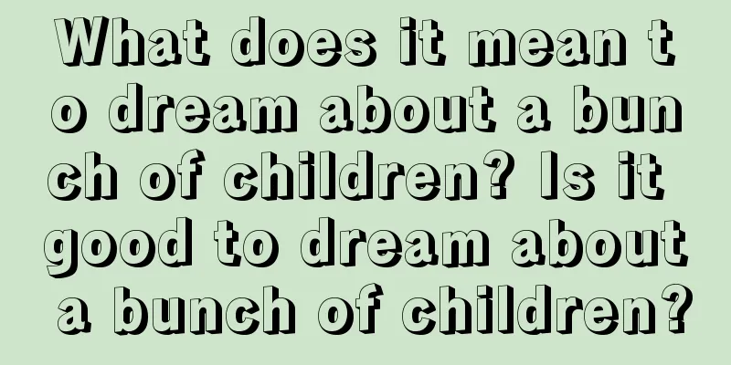 What does it mean to dream about a bunch of children? Is it good to dream about a bunch of children?