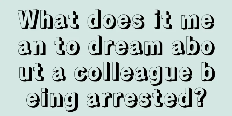 What does it mean to dream about a colleague being arrested?