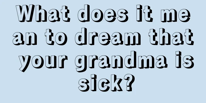 What does it mean to dream that your grandma is sick?