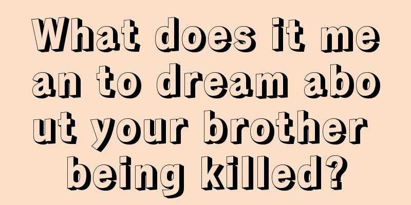 What does it mean to dream about your brother being killed?