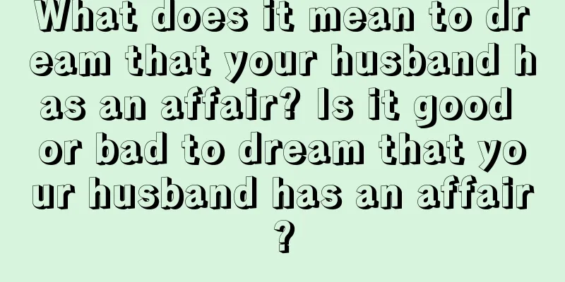 What does it mean to dream that your husband has an affair? Is it good or bad to dream that your husband has an affair?