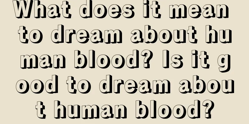 What does it mean to dream about human blood? Is it good to dream about human blood?