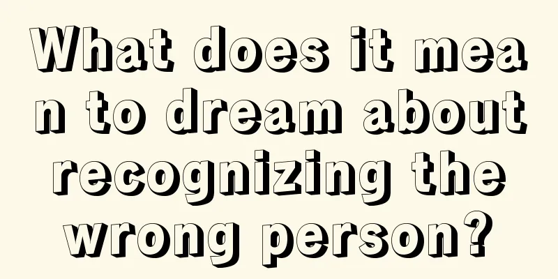 What does it mean to dream about recognizing the wrong person?