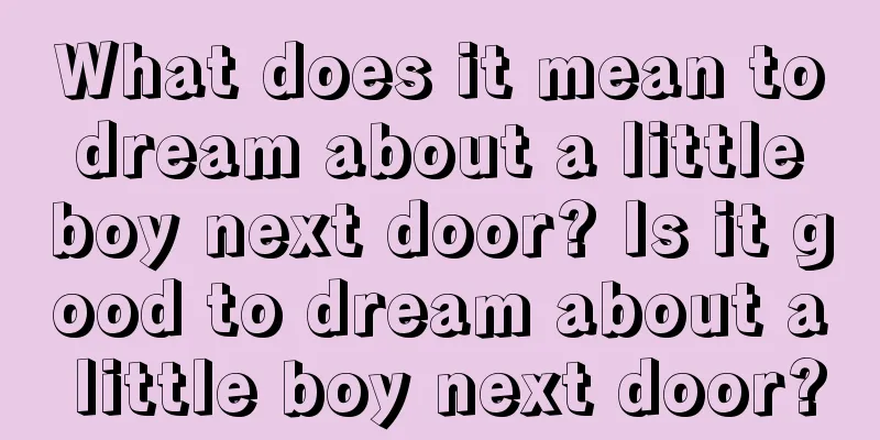 What does it mean to dream about a little boy next door? Is it good to dream about a little boy next door?