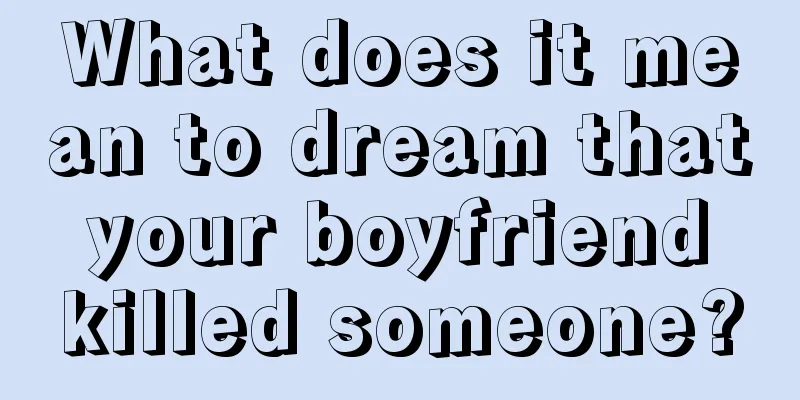 What does it mean to dream that your boyfriend killed someone?