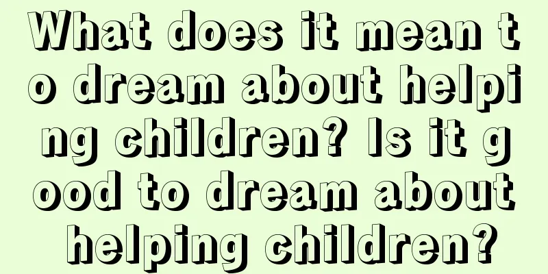 What does it mean to dream about helping children? Is it good to dream about helping children?