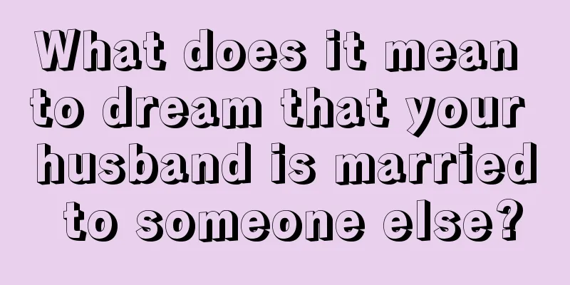 What does it mean to dream that your husband is married to someone else?