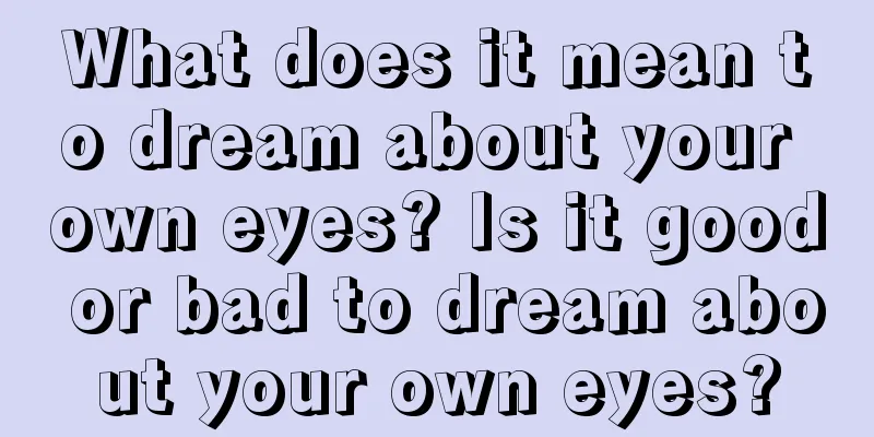 What does it mean to dream about your own eyes? Is it good or bad to dream about your own eyes?