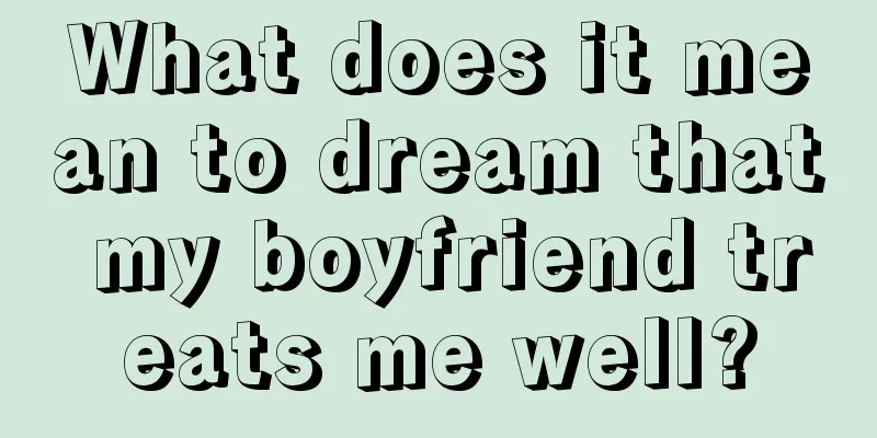 What does it mean to dream that my boyfriend treats me well?