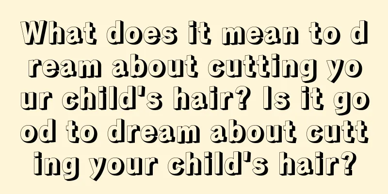 What does it mean to dream about cutting your child's hair? Is it good to dream about cutting your child's hair?