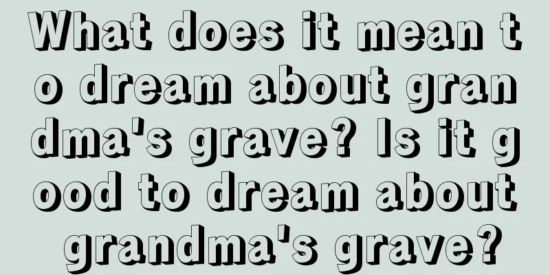 What does it mean to dream about grandma's grave? Is it good to dream about grandma's grave?