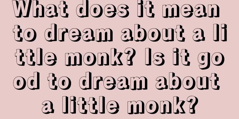 What does it mean to dream about a little monk? Is it good to dream about a little monk?