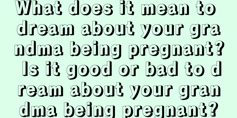 What does it mean to dream about your grandma being pregnant? Is it good or bad to dream about your grandma being pregnant?