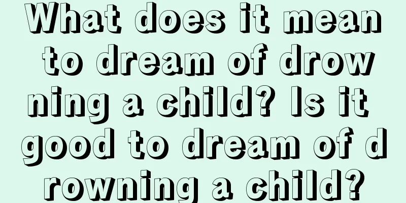 What does it mean to dream of drowning a child? Is it good to dream of drowning a child?