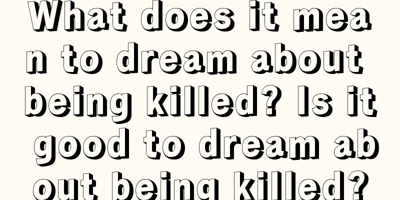 What does it mean to dream about being killed? Is it good to dream about being killed?